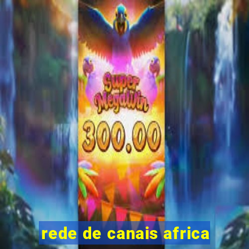 rede de canais africa